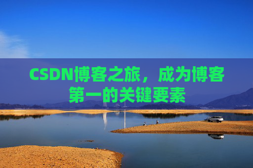 CSDN博客之旅，成为博客第一的关键要素