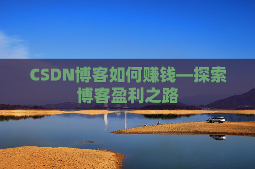 CSDN博客如何赚钱—探索博客盈利之路